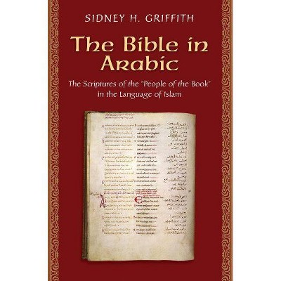 The Bible in Arabic - (Jews, Christians, and Muslims from the Ancient to the Modern) by  Sidney H Griffith (Paperback)