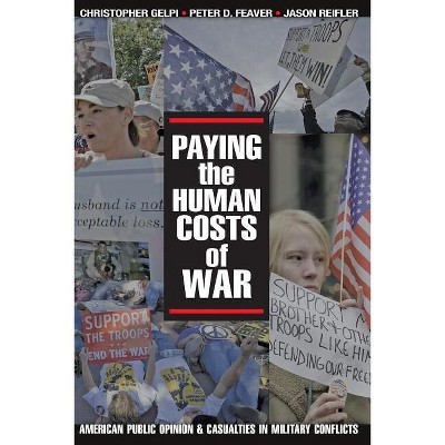 Paying the Human Costs of War - by  Christopher Gelpi & Peter D Feaver & Jason Reifler (Paperback)