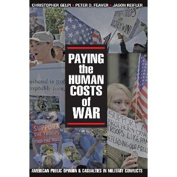 Paying the Human Costs of War - by  Christopher Gelpi & Peter D Feaver & Jason Reifler (Paperback)