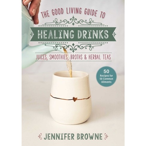 Good Living Guide to Healing Drinks - by  Jennifer Browne (Hardcover) - image 1 of 1