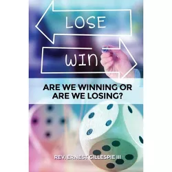 Are We Winning or Are We Losing? - by  Ernest Gillespie (Paperback)