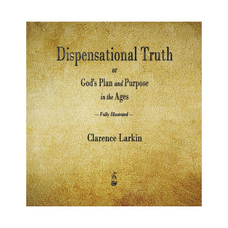 Dispensational Truth or God's Plan and Purpose in the Ages - by  Clarence Larkin (Hardcover), 1 of 2