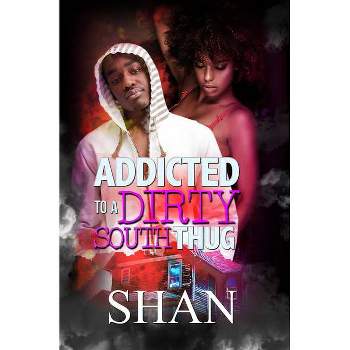 Addicted to a Dirty South Thug - by  Shan (Paperback)