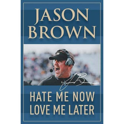 Hate Me Now, Love Me Later - by  Jason Brown (Paperback)