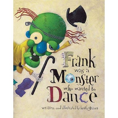 Frank Was a Monster Who Wanted to Dance - by  Keith Graves (Paperback)