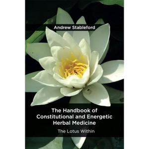 The Handbook of Constitutional and Energetic Herbal Medicine - by  Andrew Stableford (Paperback) - 1 of 1