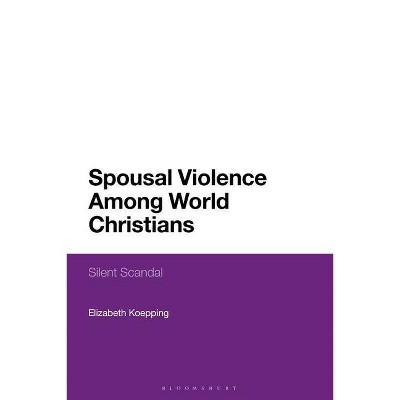 Spousal Violence Among World Christians - by  Elizabeth Koepping (Hardcover)