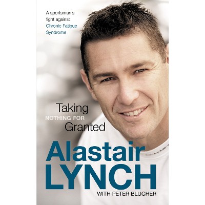 Taking Nothing for Granted - by  Alastair/ Blucher Peter Lynch (Paperback)