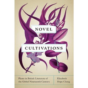 Novel Cultivations - (Under the Sign of Nature) by Elizabeth Hope Chang - 1 of 1