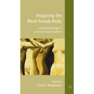 Imagining the Black Female Body - by  C Henderson (Hardcover) - 1 of 1