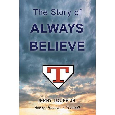 The Story of Always Believe - by  Jerry Toups (Paperback)