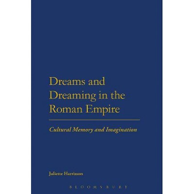 Dreams and Dreaming in the Roman Empire - by  Juliette Harrisson (Paperback)