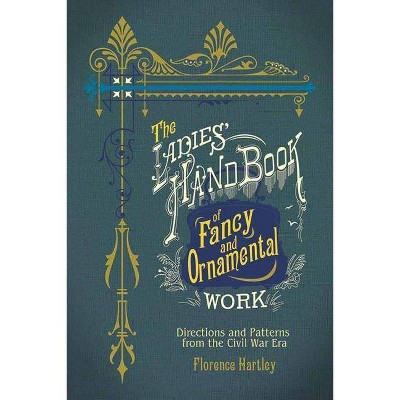 The Ladies' Hand Book of Fancy and Ornamental Work - by  Florence Hartley (Paperback)