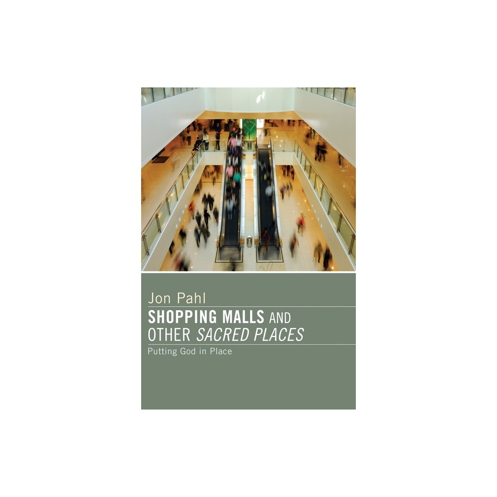 Shopping Malls and Other Sacred Spaces - by Jon Pahl (Paperback)