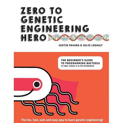 Zero to Genetic Engineering Hero - by  Julie Legault & Justin Pahara (Paperback)