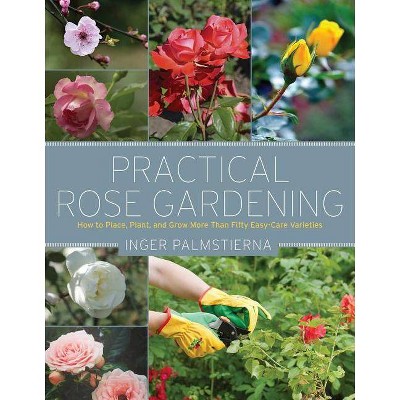 Practical Rose Gardening - by  Inger Palmstierna (Paperback)