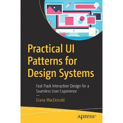 Practical Ui Patterns for Design Systems - by  Diana MacDonald (Paperback)