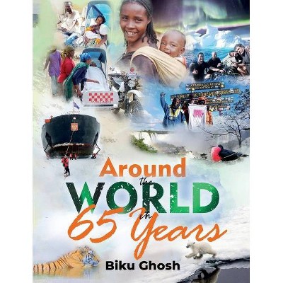 Around the world in 65 years - by  Biku Ghosh (Paperback)