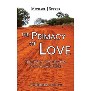 Primacy of Love - by  Michael J Spyker (Paperback) - 1 of 1