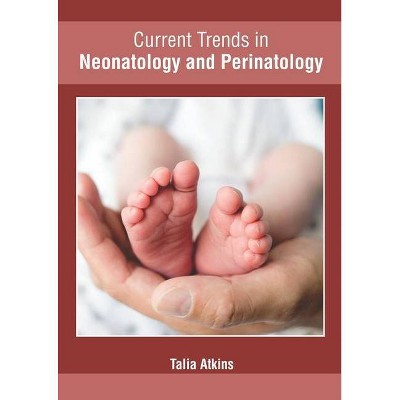 Current Trends in Neonatology and Perinatology - by  Talia Atkins (Hardcover)