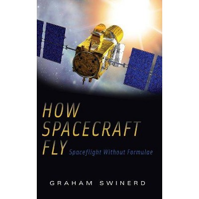 How Spacecraft Fly - by  Graham Swinerd (Hardcover)