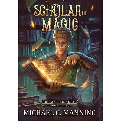 Scholar of Magic - (Art of the Adept) by  Michael G Manning (Hardcover)