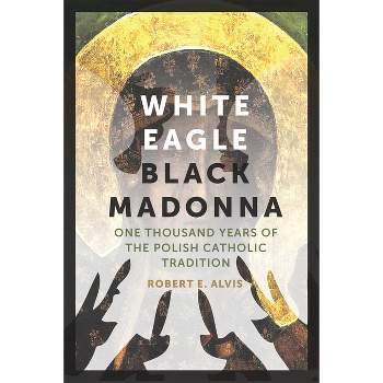 White Eagle, Black Madonna - by  Robert E Alvis (Paperback)