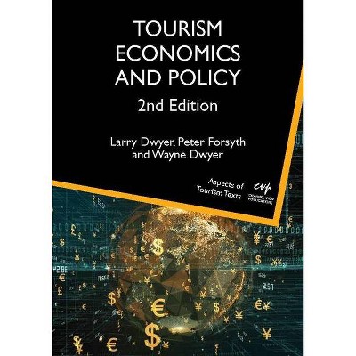 Tourism Economics and Policy - (Aspects of Tourism Texts) 2nd Edition by  Larry Dwyer & Peter Forsyth & Wayne Dwyer (Paperback)