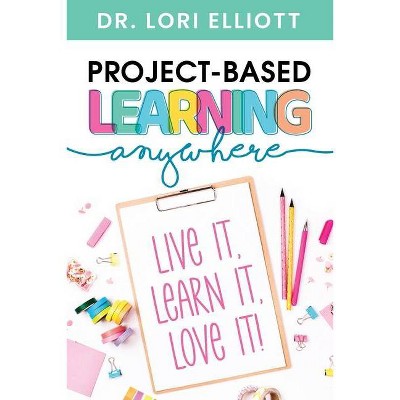 Project-Based Learning Anywhere - by  Lori Elliott (Paperback)