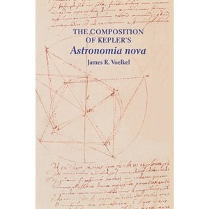 The Composition of Kepler's "astronomia Nova" - by  James R Voelkel (Hardcover) - 1 of 1