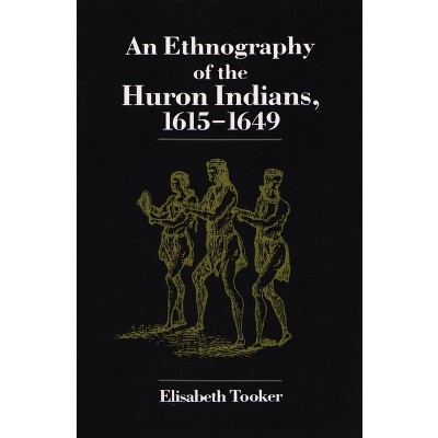 Ethnography of the Huron Indians - (Iroquois and Their Neighbors) by  Elisabeth Tooker (Paperback)
