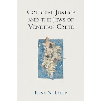 Colonial Justice and the Jews of Venetian Crete - (Middle Ages) by  Rena N Lauer (Hardcover)