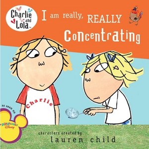 I Am Really, Really Concentrating - (Charlie and Lola) by  Lauren Child (Paperback) - 1 of 1