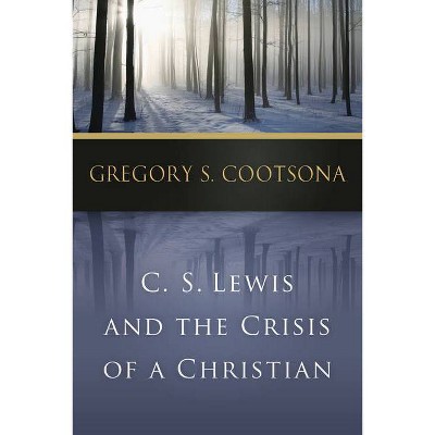 C. S. Lewis and the Crisis of a Christian - by  Gregory S Cootsona (Paperback)