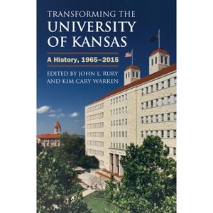 Transforming the University of Kansas - by  John L Rury & Kim Cary Warren (Hardcover) - 1 of 1