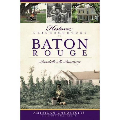 Historic Neighborhoods of Baton Rouge - by Annabelle M Armstrong (Paperback)