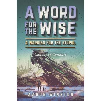 A Word for the Wise. a Warning for the Stupid. - by  Aaron Winston (Paperback)