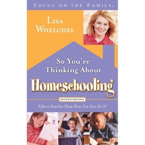 So You're Thinking about Homeschooling - (Focus on the Family) 2nd Edition by  Lisa Whelchel (Paperback) - 1 of 1
