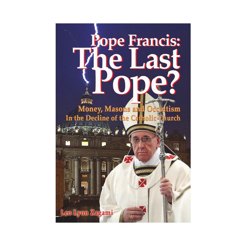 Pope Francis: The Last Pope? - by  Leo Lyon Zagami (Paperback), 1 of 2