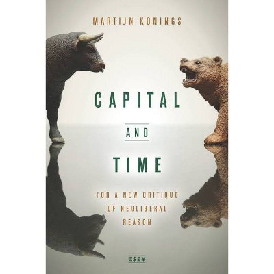 Capital and Time - (Currencies: New Thinking for Financial Times) by  Martijn Konings (Hardcover)