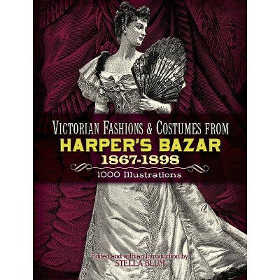 Victorian Fashions and Costumes from Harper's Bazar, 1867-1898 - (Dover Fashion and Costumes) by  Stella Blum (Paperback)