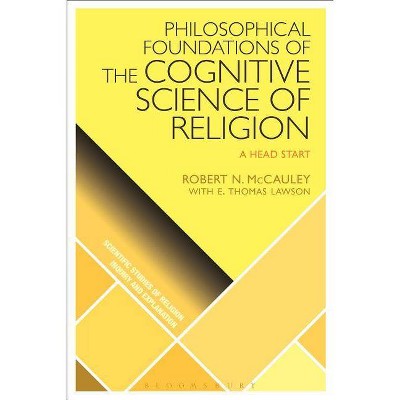 Philosophical Foundations of the Cognitive Science of Religion - (Scientific Studies of Religion: Inquiry and Explanation) by  Robert N McCauley