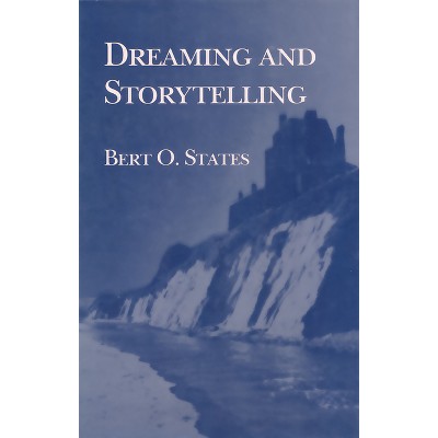 Dreaming and Storytelling - by  Bert O States (Paperback)