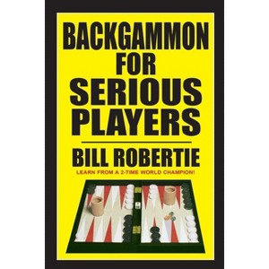 Backgammon for Serious Players - by  Bill Robertie (Paperback) - 1 of 1