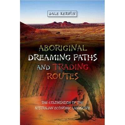 Aboriginal Dreaming Paths and Trading Routes - (First Nations and the Colonial Encounter) by  Dale Kerwin (Hardcover)