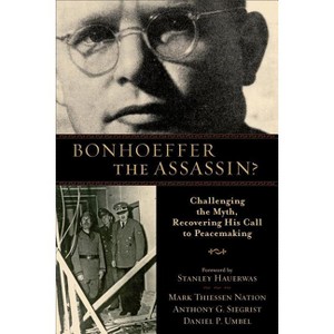 Bonhoeffer the Assassin? - by  Mark Thiessen Nation & Anthony G Siegrist & Daniel P Umbel (Paperback) - 1 of 1