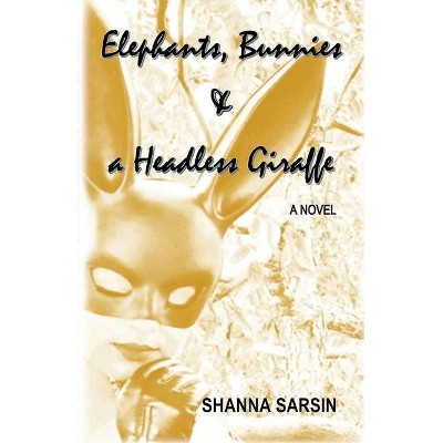 Elephants, Bunnies, and a Headless Giraffe - by  Shanna Sarsin (Paperback)