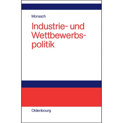 Industrie- und Wettbewerbspolitik - by  Karl Morasch (Hardcover)