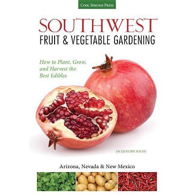 Southwest Fruit & Vegetable Gardening - (Fruit & Vegetable Gardening Guides) by  Jacqueline Soule (Paperback)