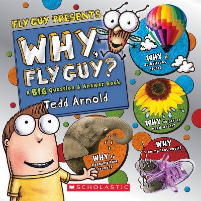 Why, Fly Guy?: Answers to Kids' Big Questions (Fly Guy Presents) - by  Tedd Arnold (Hardcover)